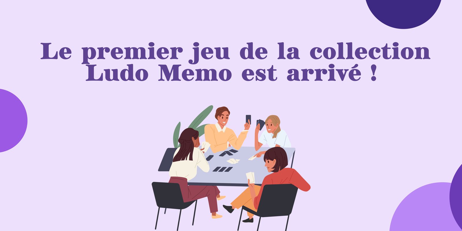 Banniere LUDO MEMO le premier jeu est arrive Le premier jeu de la collection LUDO MEMO est arrivé